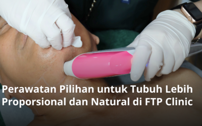 Perawatan Pilihan untuk Tubuh Lebih Proporsional dan Natural di FTP Clinic
